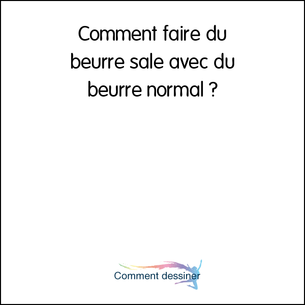 Comment faire du beurre salé avec du beurre normal